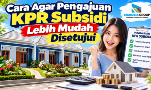 Cara Agar Pengajuan KPR Subsidi Lebih Mudah Disetujui Cara Agar Pengajuan KPR Subsidi Lebih Mudah Disetujui